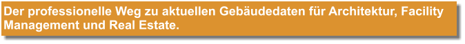 Der professionelle Weg zu aktuellen Gebäudedaten für Architektur, Facility Management und Real Estate.